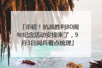 重磅！抗战胜利80周年纪念活动安排来了，9月3日阅兵看点梳理